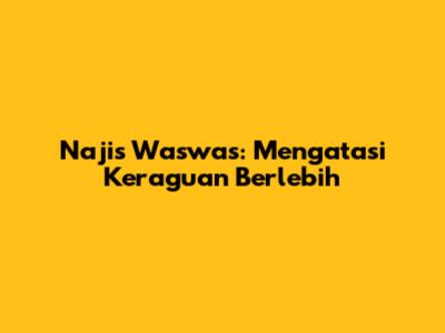 Najis Waswas: Mengatasi Keraguan Berlebih