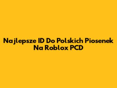 Najlepsze ID Do Polskich Piosenek Na Roblox PCD