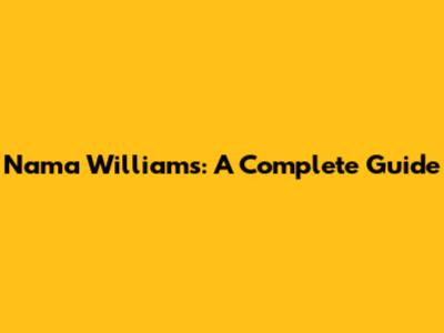 Nama Williams: A Complete Guide