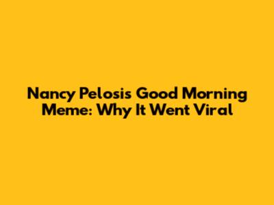 Nancy Pelosi's 'Good Morning' Meme: Why It Went Viral