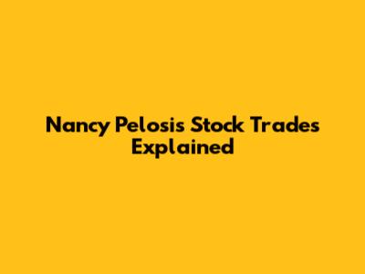 Nancy Pelosi's Stock Trades Explained