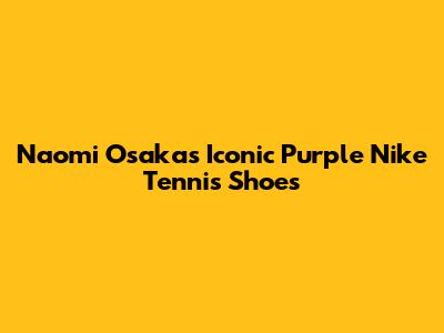Naomi Osaka's Iconic Purple Nike Tennis Shoes