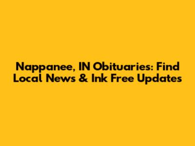 Nappanee, IN Obituaries: Find Local News & Ink Free Updates
