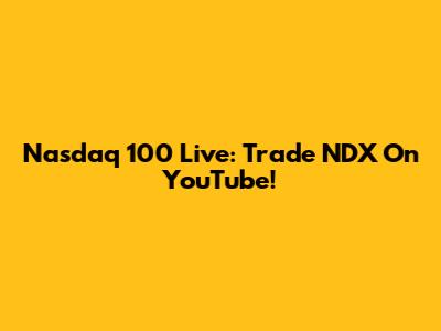 Nasdaq 100 Live: Trade NDX On YouTube!