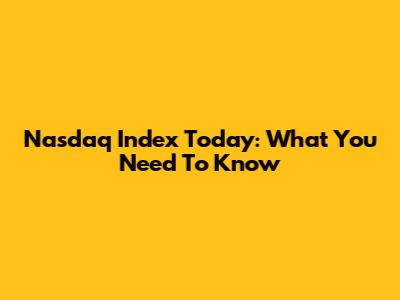 Nasdaq Index Today: What You Need To Know