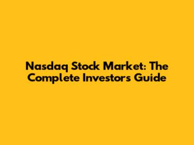 Nasdaq Stock Market: The Complete Investor's Guide