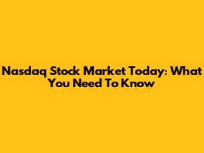 Nasdaq Stock Market Today: What You Need To Know