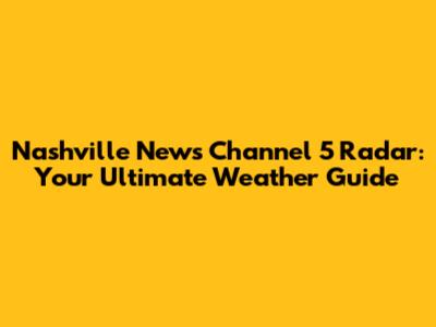 Nashville News Channel 5 Radar: Your Ultimate Weather Guide