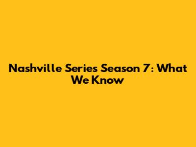 Nashville Series Season 7: What We Know