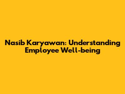 Nasib Karyawan: Understanding Employee Well-being