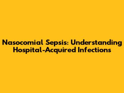 Nasocomial Sepsis: Understanding Hospital-Acquired Infections