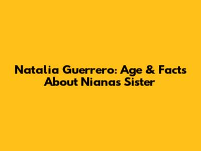 Natalia Guerrero: Age & Facts About Niana's Sister