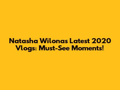 Natasha Wilona's Latest 2020 Vlogs: Must-See Moments!