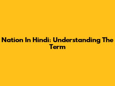 Nation In Hindi: Understanding The Term