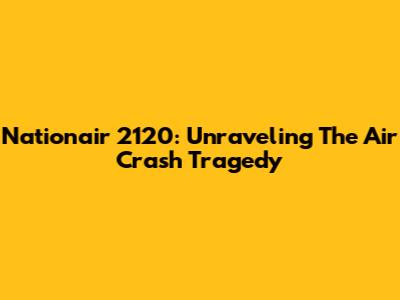 Nationair 2120: Unraveling The Air Crash Tragedy