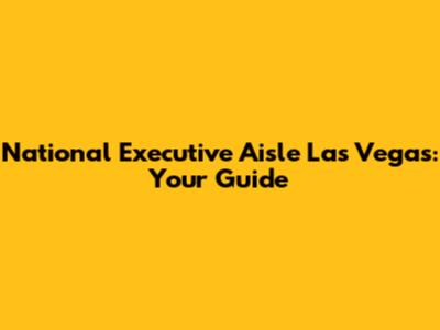 National Executive Aisle Las Vegas: Your Guide
