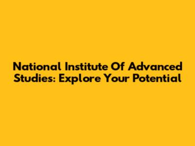 National Institute Of Advanced Studies: Explore Your Potential