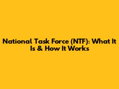 National Task Force (NTF): What It Is & How It Works