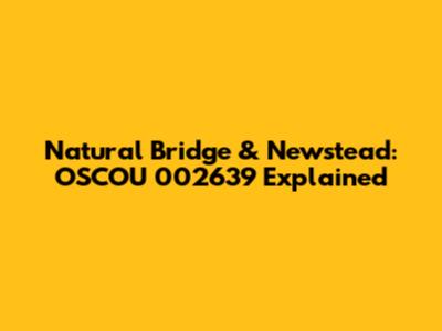 Natural Bridge & Newstead: OSCOU 002639 Explained