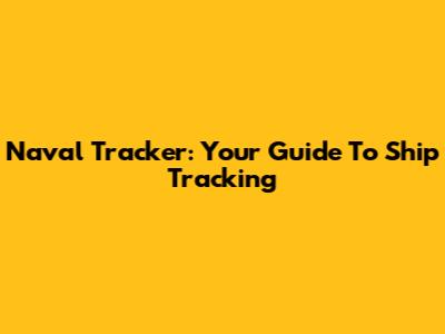 Naval Tracker: Your Guide To Ship Tracking