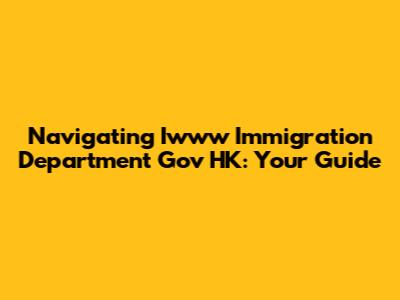 Navigating Iwww Immigration Department Gov HK: Your Guide