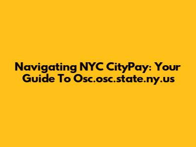Navigating NYC CityPay: Your Guide To Osc.osc.state.ny.us