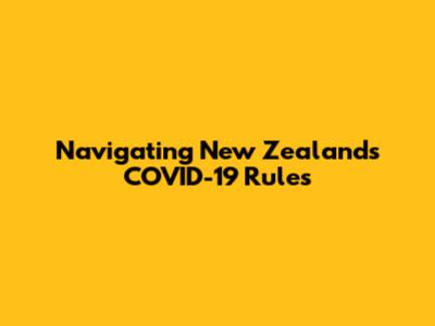 Navigating New Zealand's COVID-19 Rules