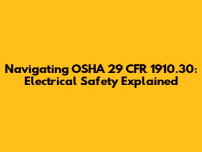 Navigating OSHA 29 CFR 1910.30: Electrical Safety Explained