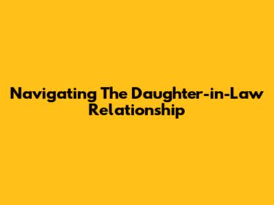 Navigating The Daughter-in-Law Relationship