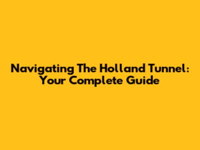 Navigating The Holland Tunnel: Your Complete Guide