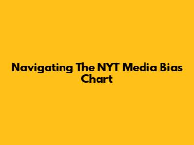 Navigating The NYT Media Bias Chart