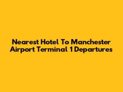 Nearest Hotel To Manchester Airport Terminal 1 Departures