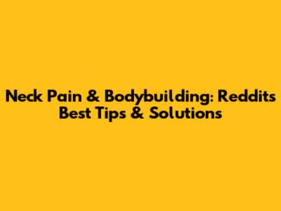 Neck Pain & Bodybuilding: Reddit's Best Tips & Solutions