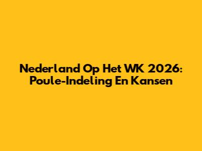 Nederland Op Het WK 2026: Poule-Indeling En Kansen