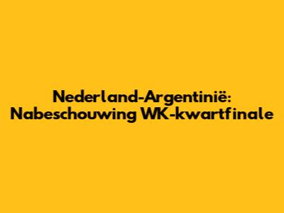 Nederland-Argentinië: Nabeschouwing WK-kwartfinale