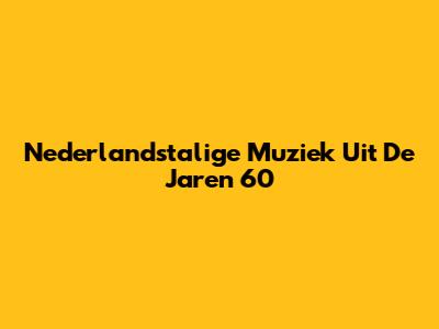 Nederlandstalige Muziek Uit De Jaren '60