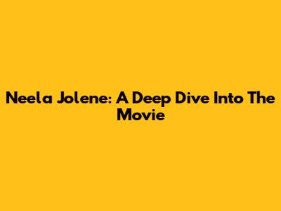Neela Jolene: A Deep Dive Into The Movie