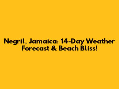 Negril, Jamaica: 14-Day Weather Forecast & Beach Bliss!