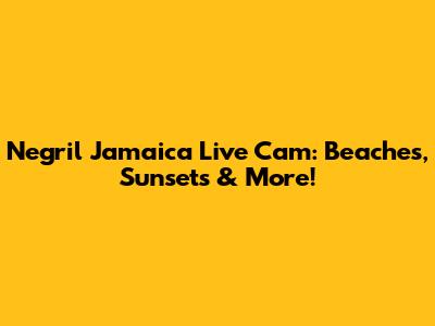 Negril Jamaica Live Cam: Beaches, Sunsets & More!