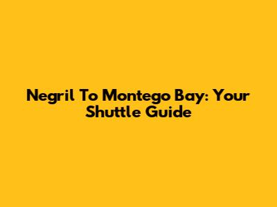 Negril To Montego Bay: Your Shuttle Guide