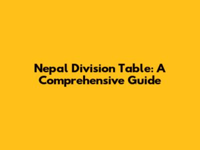 Nepal Division Table: A Comprehensive Guide
