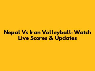 Nepal Vs Iran Volleyball: Watch Live Scores & Updates