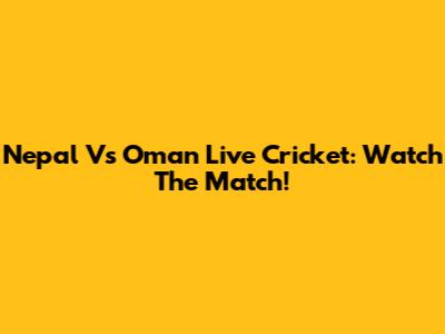 Nepal Vs Oman Live Cricket: Watch The Match!