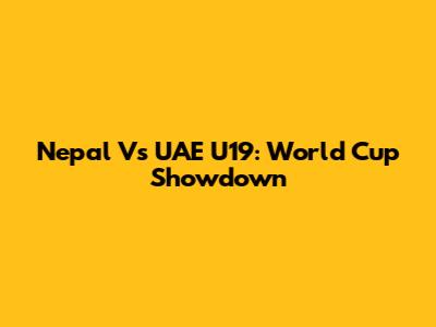 Nepal Vs UAE U19: World Cup Showdown