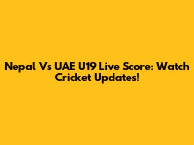 Nepal Vs UAE U19 Live Score: Watch Cricket Updates!