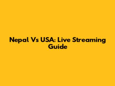 Nepal Vs USA: Live Streaming Guide