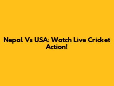 Nepal Vs USA: Watch Live Cricket Action!