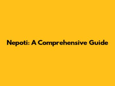 Nepoti: A Comprehensive Guide
