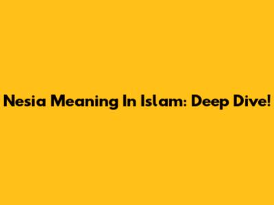 Nesia Meaning In Islam: Deep Dive!