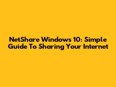 NetShare Windows 10: Simple Guide To Sharing Your Internet
